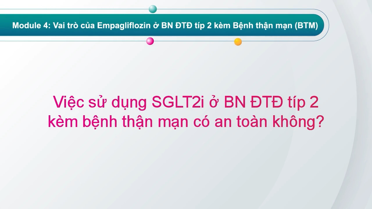 Việc sử dụng SGLT2i ở BN ĐTĐ típ 2 kèm bệnh thận mạn có an toàn không?